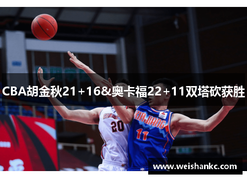 CBA胡金秋21+16&奥卡福22+11双塔砍获胜