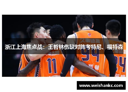 浙江上海焦点战：王哲林伤缺对阵考特尼、福特森